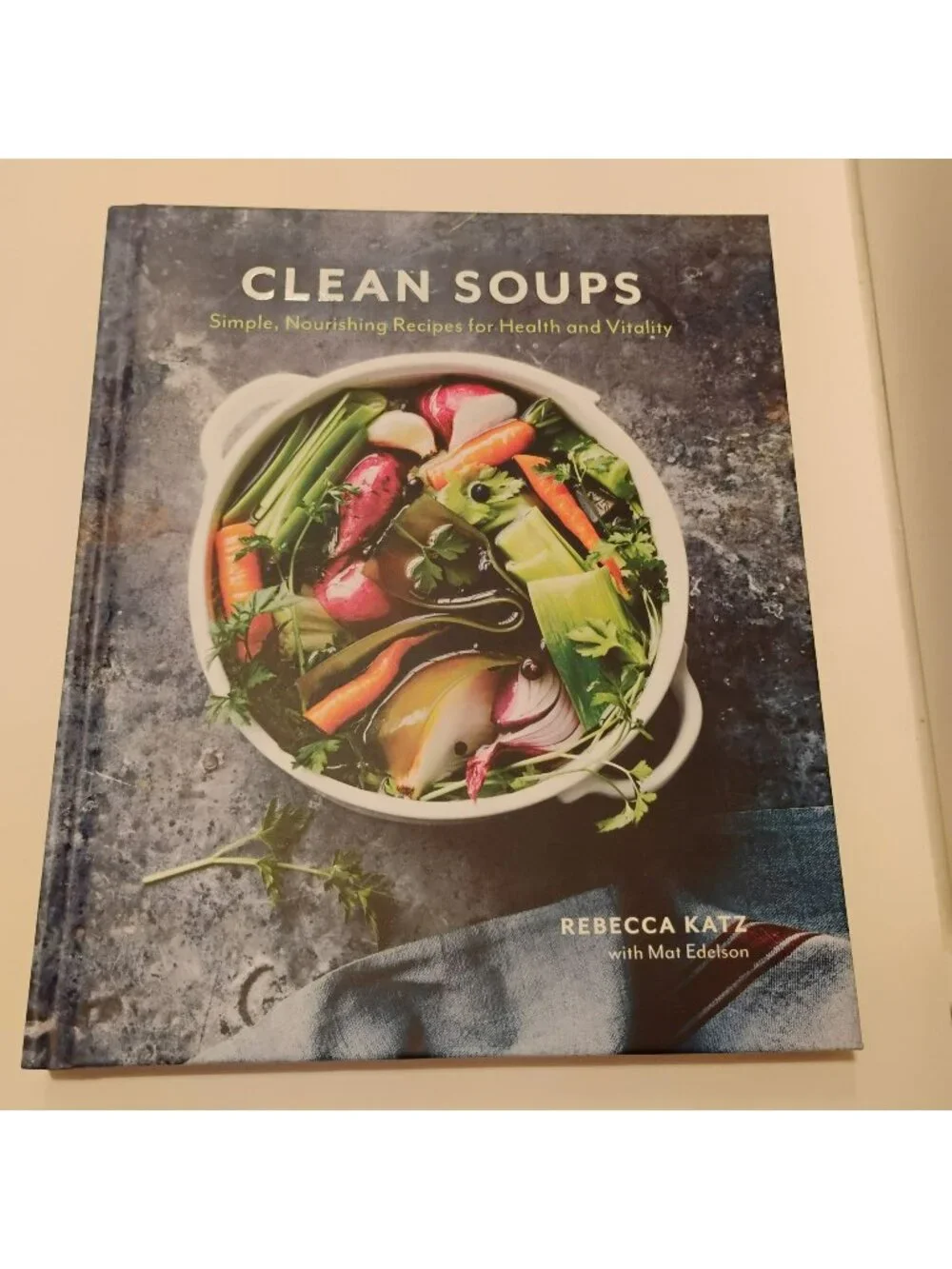 Clean Soups Hardcover Cook Book, Simple Nourishing Recipes For Health, Katz 2016